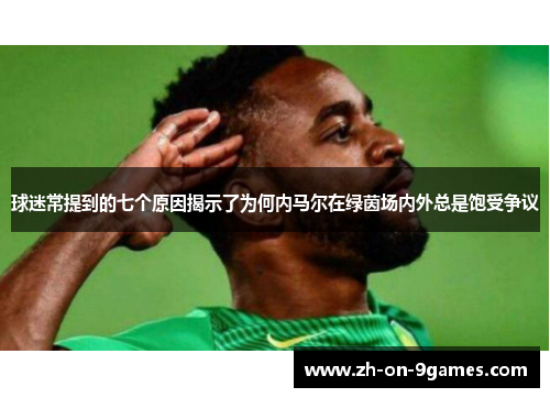 球迷常提到的七个原因揭示了为何内马尔在绿茵场内外总是饱受争议