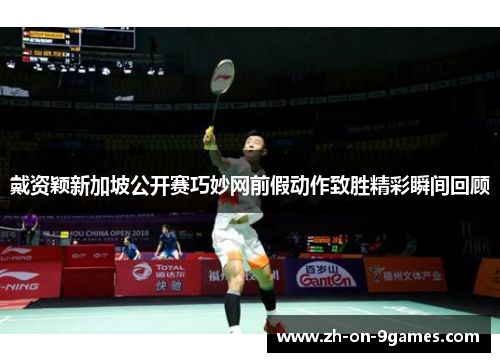 戴资颖新加坡公开赛巧妙网前假动作致胜精彩瞬间回顾