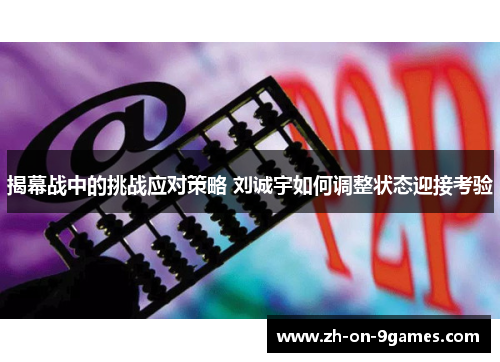 揭幕战中的挑战应对策略 刘诚宇如何调整状态迎接考验