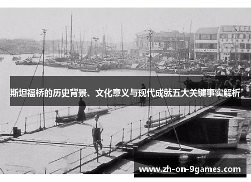 斯坦福桥的历史背景、文化意义与现代成就五大关键事实解析