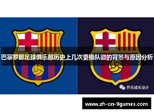 巴塞罗那足球俱乐部历史上几次更换队徽的背景与原因分析 巴塞罗那足球俱乐部历史上几次更换队徽的背景与原因分析