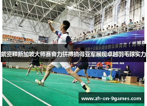 戴资颖新加坡大师赛奋力拼搏摘得亚军展现卓越羽毛球实力