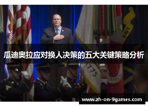 瓜迪奥拉应对换人决策的五大关键策略分析