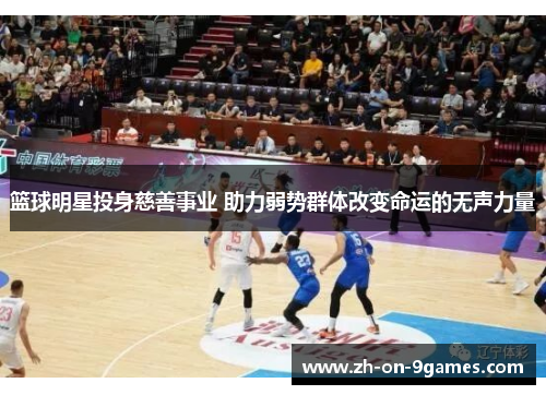 篮球明星投身慈善事业 助力弱势群体改变命运的无声力量