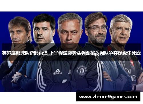 英超底部球队奋起直追 上半程逆袭势头强劲挑战强队争夺保级生死线