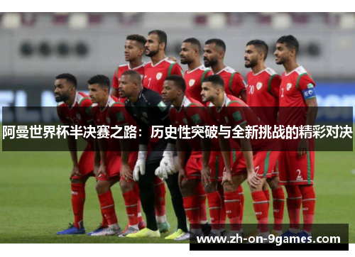 阿曼世界杯半决赛之路:历史性突破与全新挑战的精彩对决 阿曼世界杯半决赛之路:历史性突破与全新挑战的精彩对决