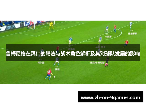 鲁梅尼格在拜仁的踢法与战术角色解析及其对球队发展的影响 鲁梅尼格在拜仁的踢法与战术角色解析及其对球队发展的影响